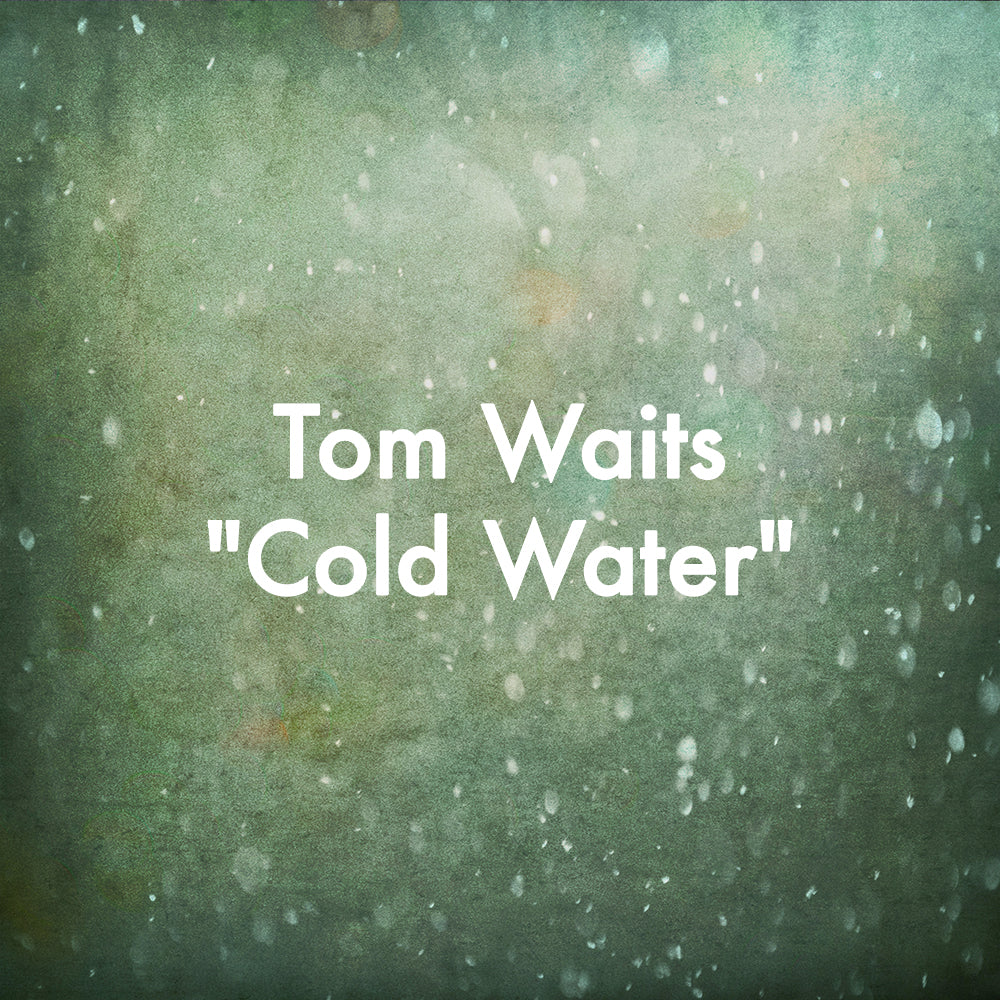Tom Waits "Cold Water"
