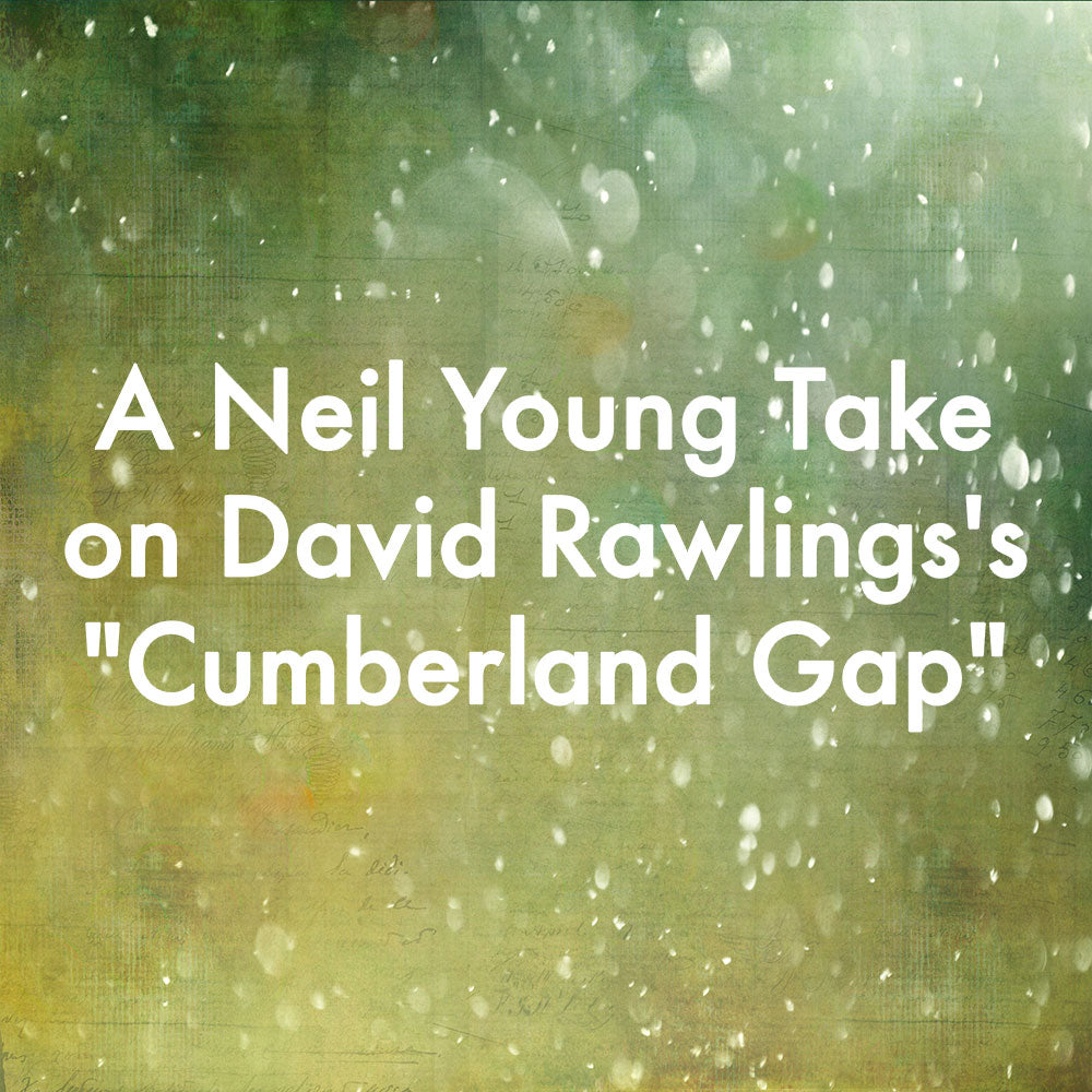 A Neil Young Take on David Rawlings&#39;s &quot;Cumberland Gap&quot;