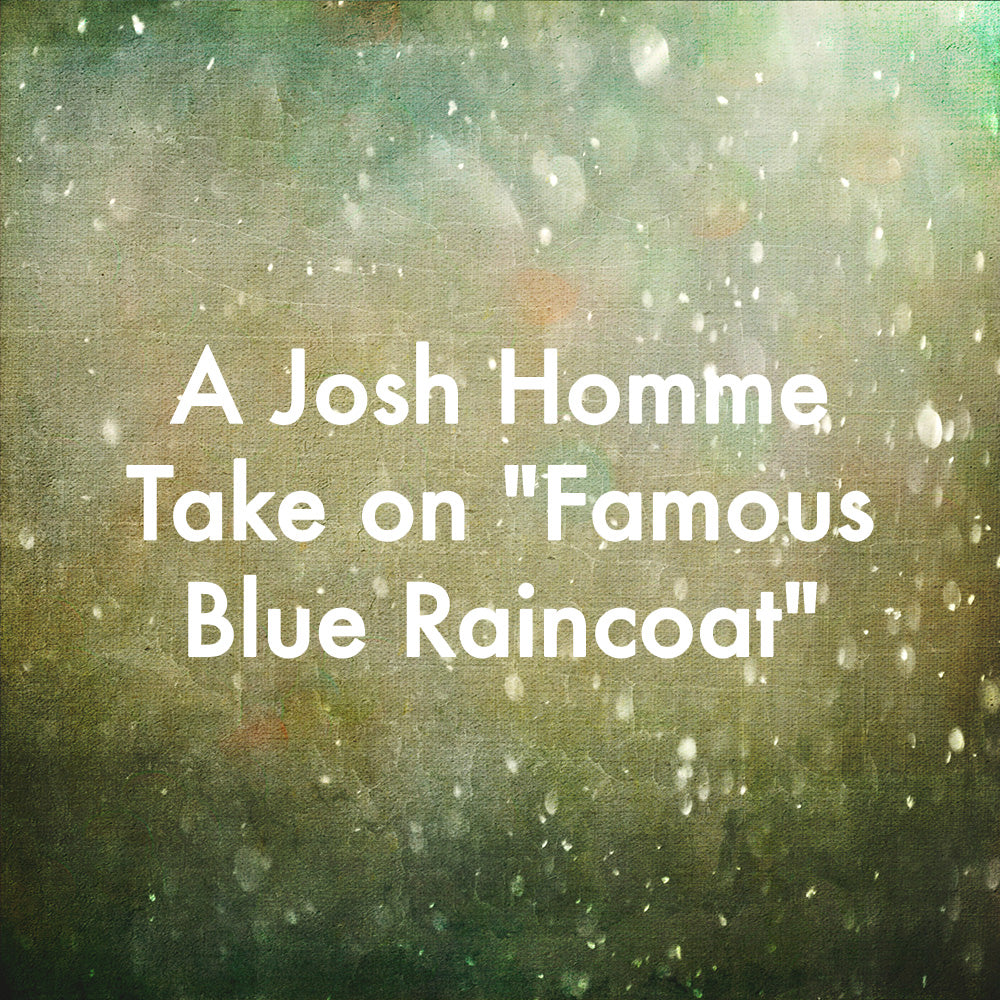 A Josh Homme Take on &quot;Famous Blue Raincoat&quot;
