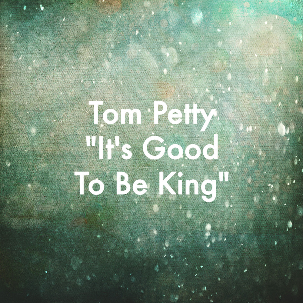 Tom Petty &quot;It&#39;s Good To Be King&quot;