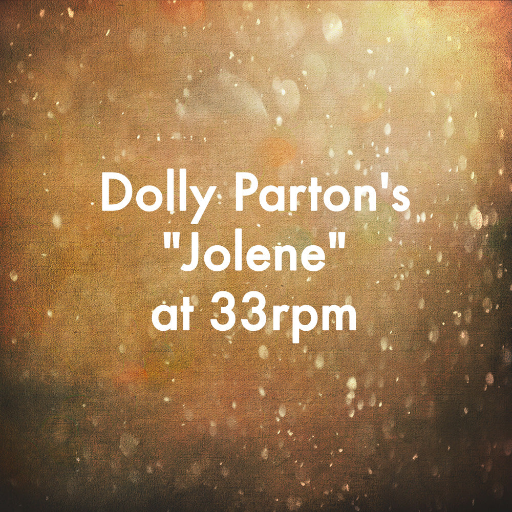 Dolly Parton&#39;s &quot;Jolene&quot; at 33rpm
