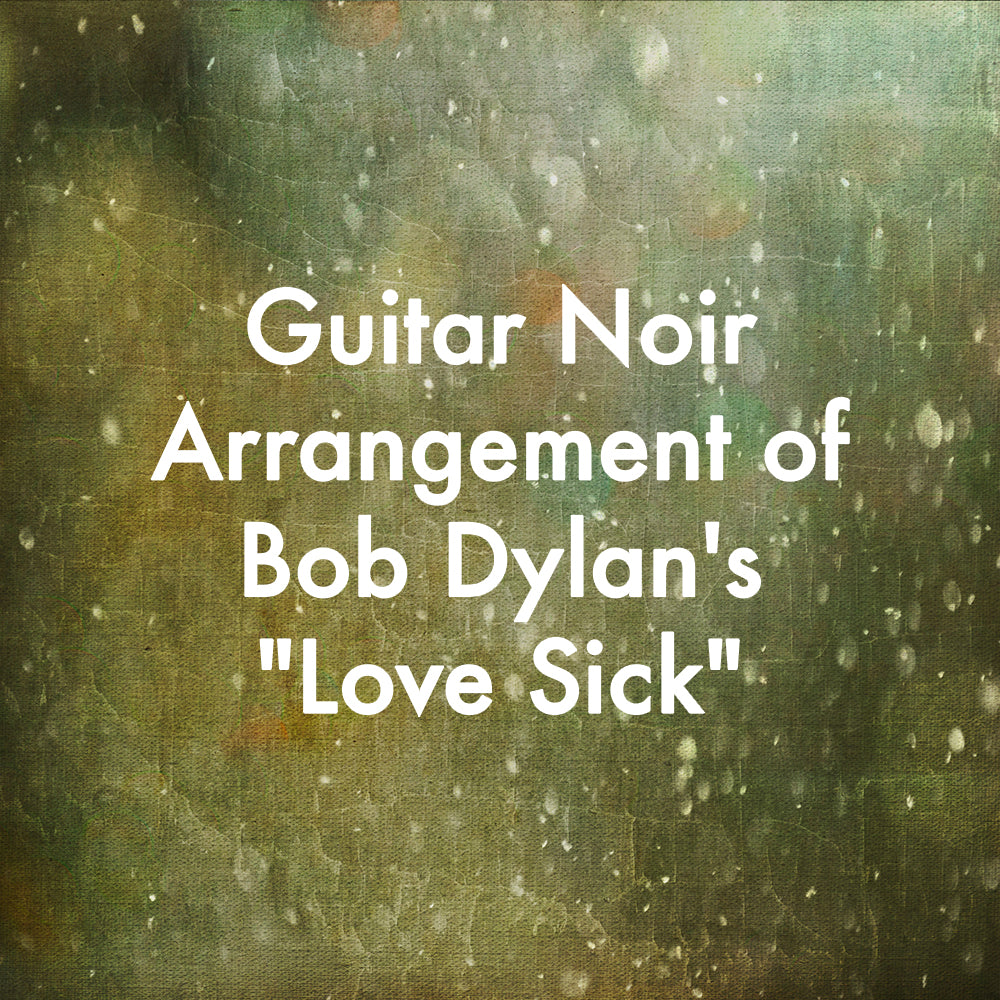 Guitar Noir Arrangement of Bob Dylan&#39;s &quot;Love Sick&quot;