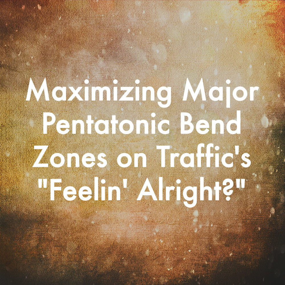 Maximizing Major Pentatonic Bend Zones on Traffic&#39;s &quot;Feelin&#39; Alright?&quot;