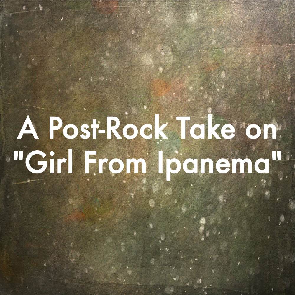 A Post-Rock Take on &quot;Girl From Ipanema&quot;