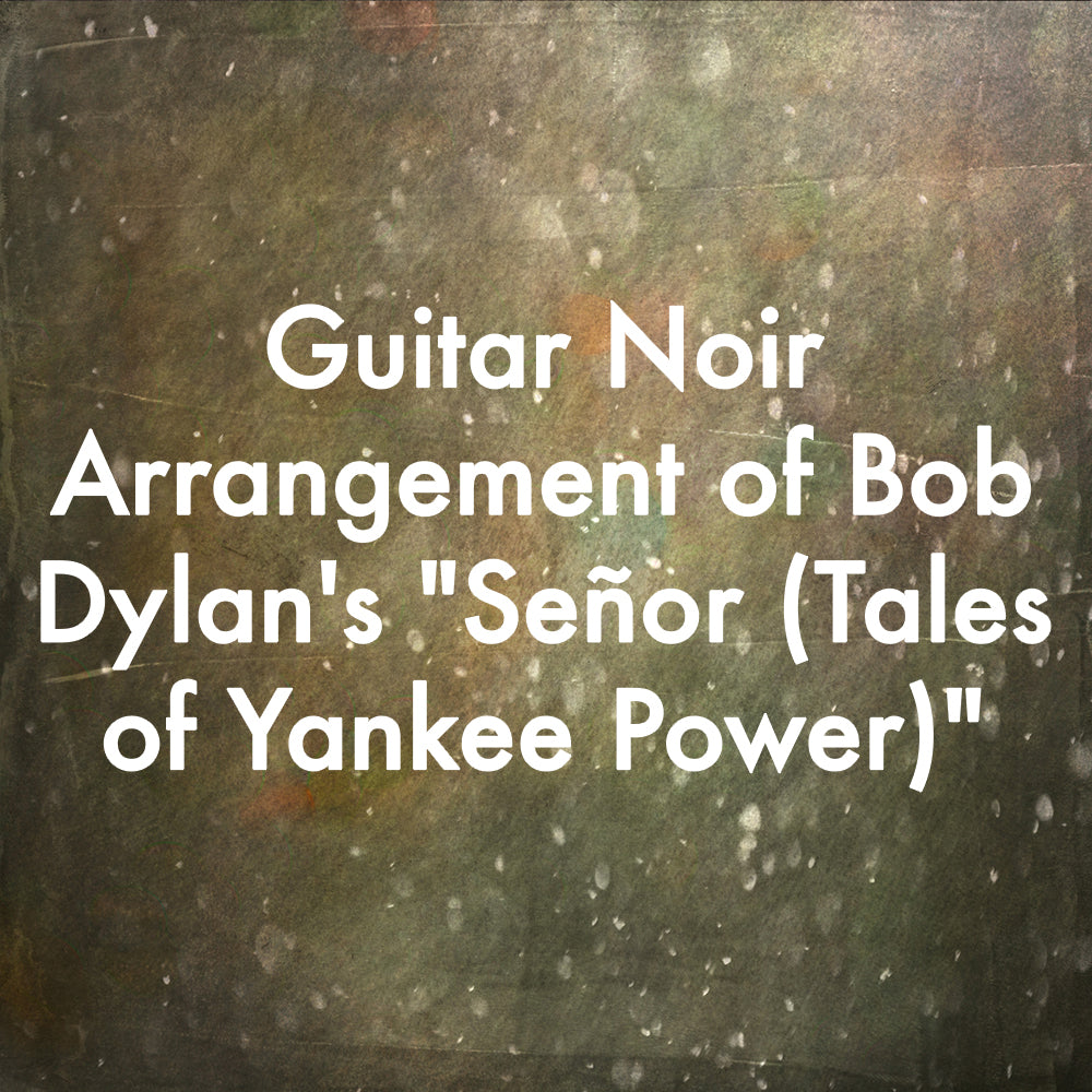 Guitar Noir Arrangement of Bob Dylan&#39;s &quot;Señor (Tales of Yankee Power)&quot;
