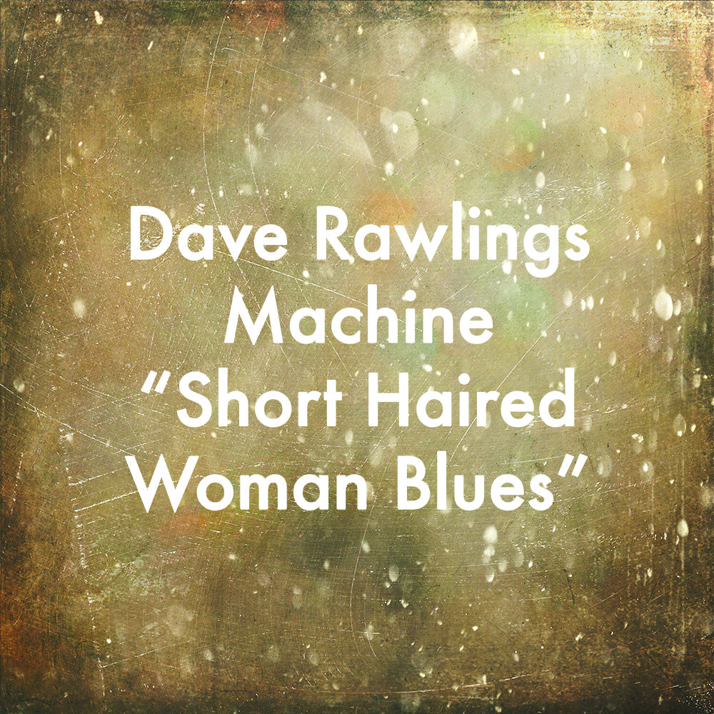 Dave Rawlings Machine &quot;Short Haired Woman Blues&quot;