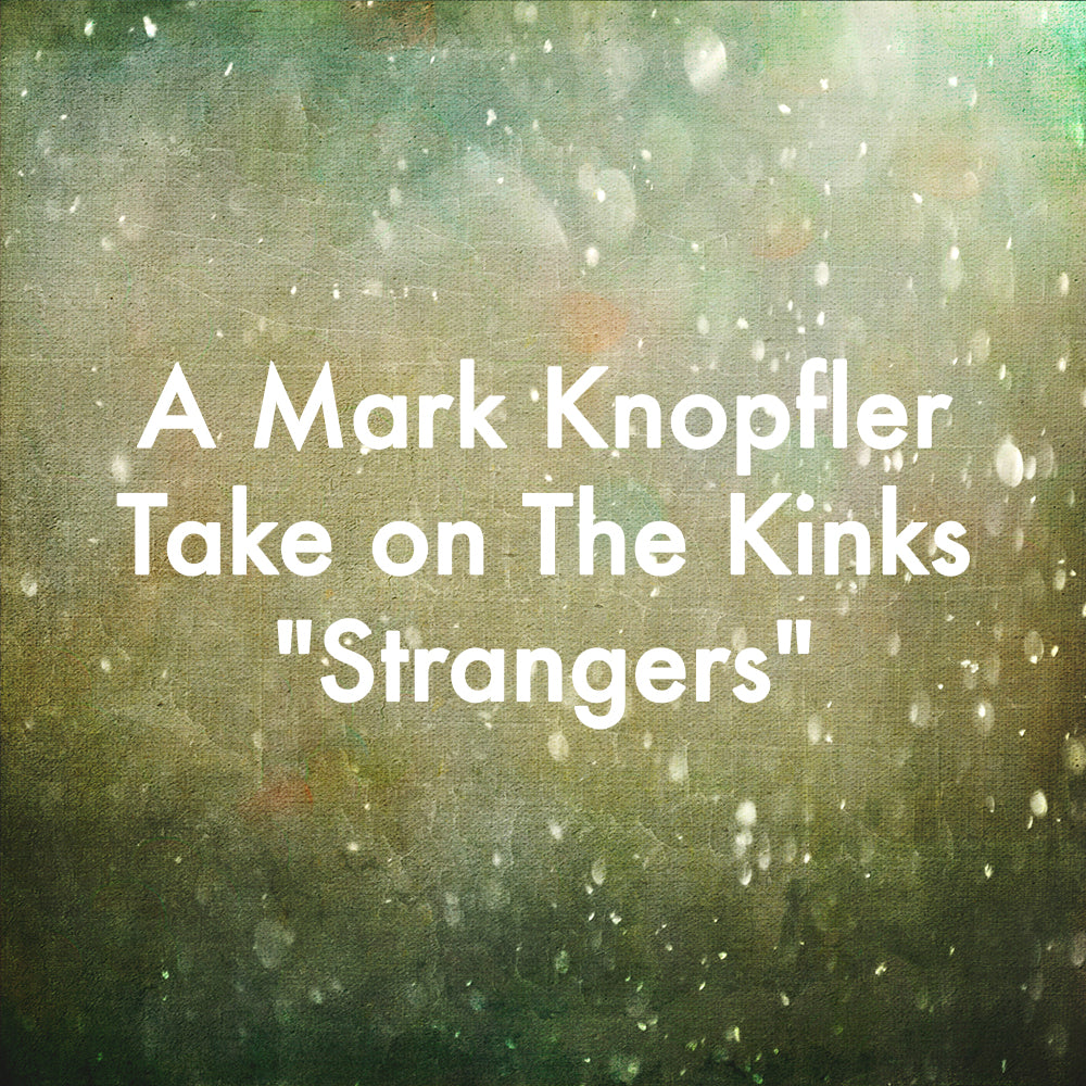 A Mark Knopfler Take on The Kinks "Strangers"