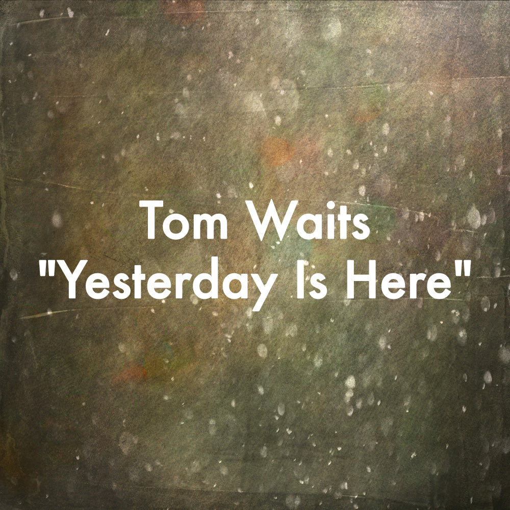 Tom Waits "Yesterday Is Here"